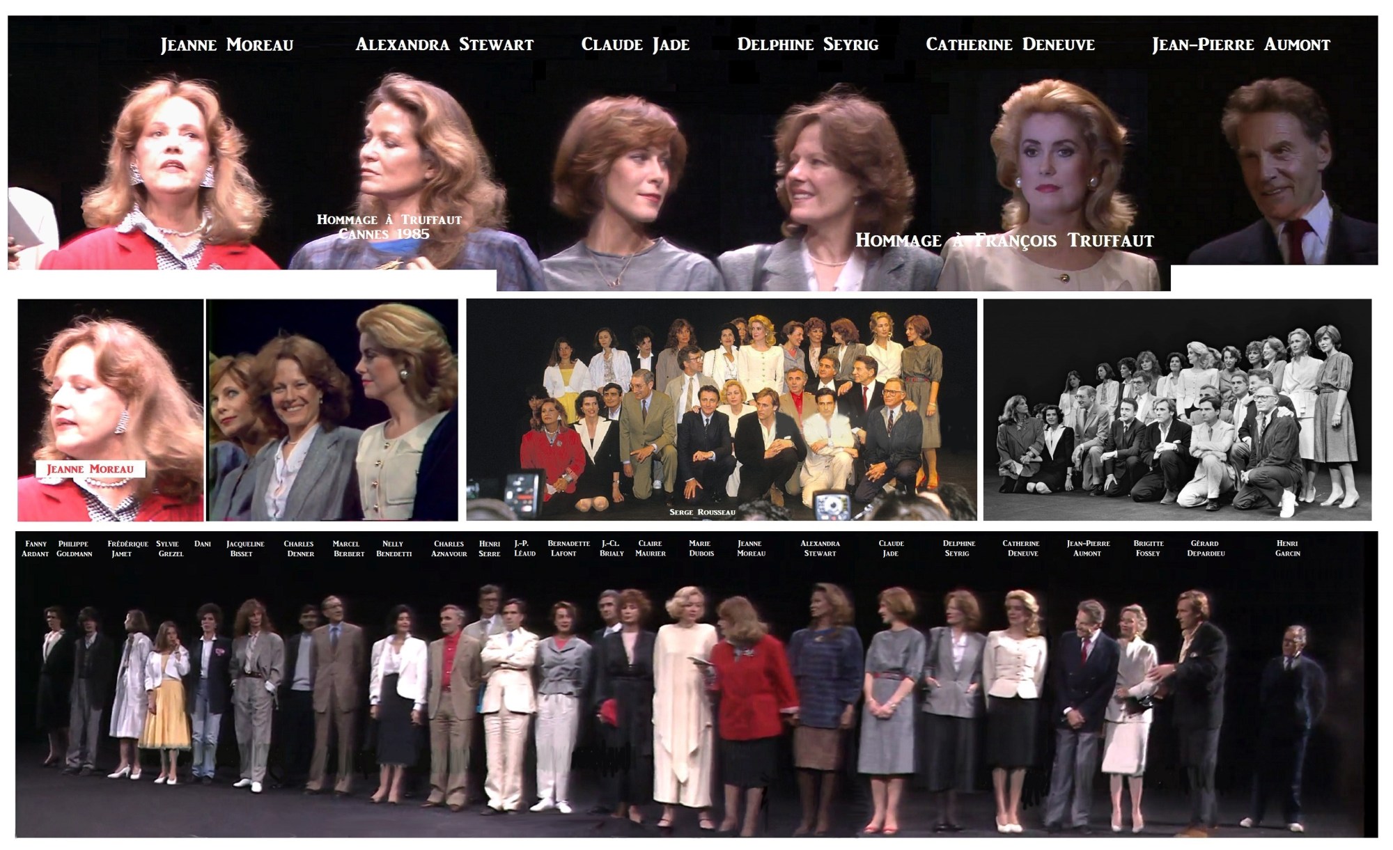 PHILIPPE GOLDMANN (L'argent de poche), JEANNE MOREAU (Jules et Jim), FREDERIQUE JAMET (petit rôle dans L'homme qui amait les femmes), FANNY ARDANT (La femme d'à côté), SYVIE GREZEL (L'argent poche), CHARLES DENNER (La mariée était en noir, Une belle fille..., L'homme qui aimait les femmes), MARCEL BERBERT (producteur), DANI (La nuit américaine, L'amour en fuite), JACQUELINE BISSET (La nuit américaine), HENRI SERRE (Jules et Jim), SERGE ROUSSEAU (La mariée..., Baisers volés), NELLY BENEDETTI (La peau douce), MARIE DUBOIS (Tirez sur le pianiste, Jules et Jim), ALEXANDRA STEWART (La nuit américaine), CATHERINE DENEUVE (La sirène du Mississippi, Le dernier métro), GERARD DEPARDIEU (La femme d'à côté), CHARLES AZNAVOUR (Tirez sur le pianiste), BERNARDETTE LAFONT (Les mistons, Une belle fille comme moi), CLAIRE MAURIER (Les 400 coups), JEAN-CLAUDE BRIALY (Une histoire d'eau, La mariée était en noir), JEAN-PIERRE LEAUD (les Doinel, Les deux anglaises, La nuit américaine), DELPHINE SEYRIG (Baisers volés), JEAN-PIERRE AUMONT (La nuit américaine), BRIGITTE FOSSEY (L'homme qui aimait les femmes), HENRI GARCIN (La femme d'à côté) et CLAUDE JADE (Baisers volés, Domicile conjugal, L'amour en fuite) - Cannes 1985 -Hommage a François Truffaut